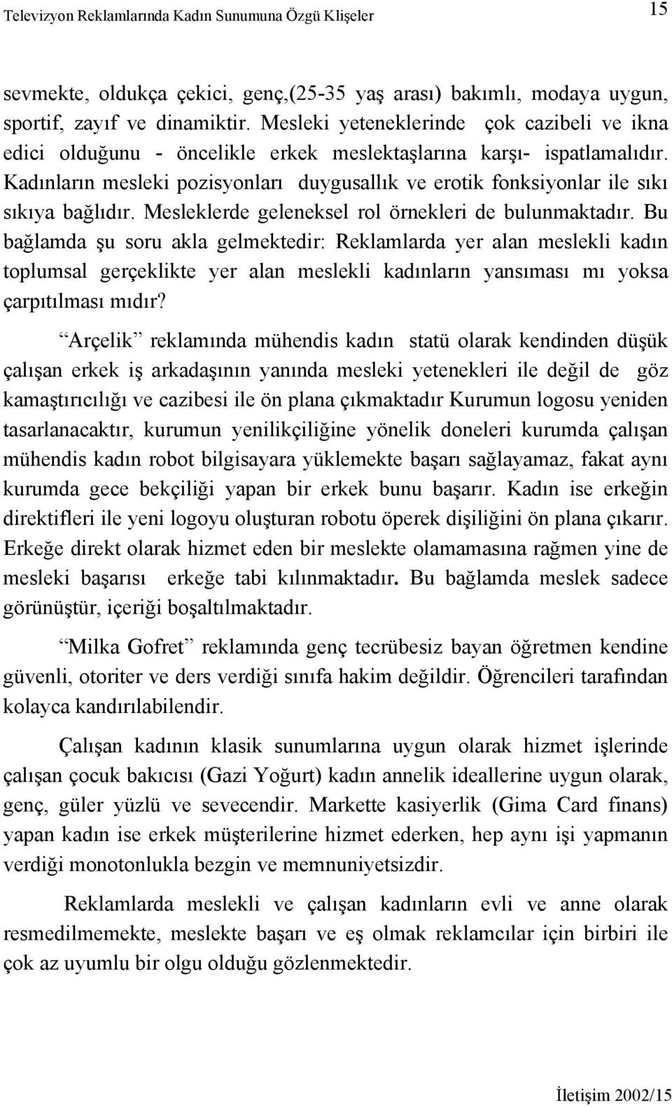 Kadınların mesleki pozisyonları duygusallık ve erotik fonksiyonlar ile sıkı sıkıya bağlıdır. Mesleklerde geleneksel rol örnekleri de bulunmaktadır.