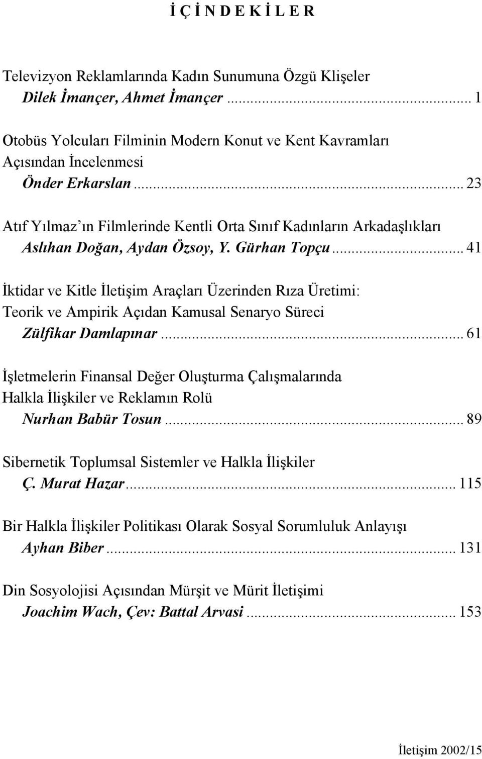 .. 23 Atıf Yılmaz ın Filmlerinde Kentli Orta Sınıf Kadınların Arkadaşlıkları Aslıhan Doğan, Aydan Özsoy, Y. Gürhan Topçu.