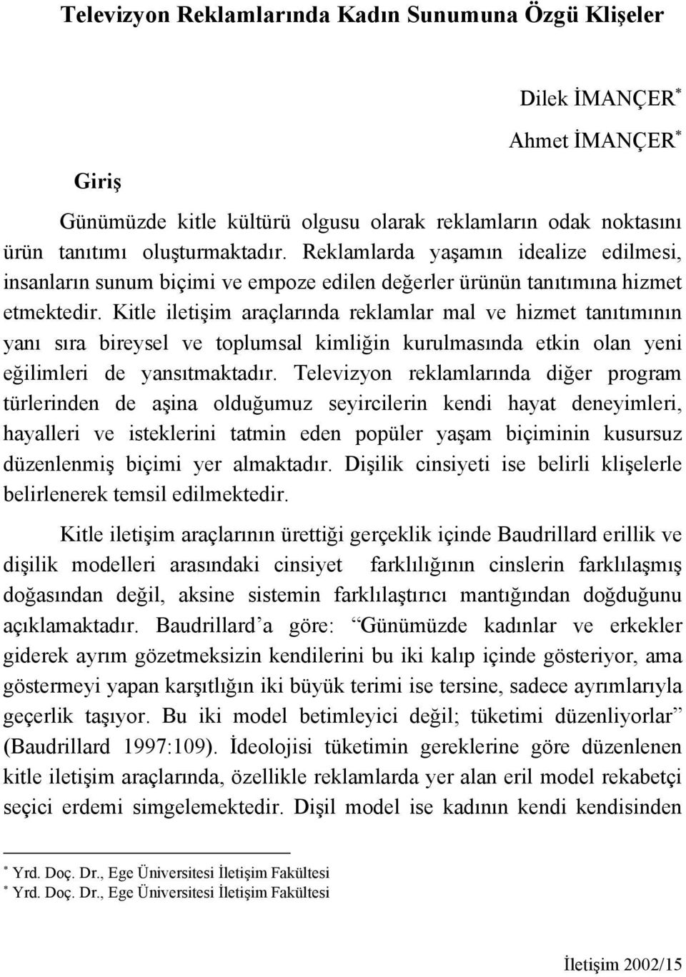 Kitle iletişim araçlarında reklamlar mal ve hizmet tanıtımının yanı sıra bireysel ve toplumsal kimliğin kurulmasında etkin olan yeni eğilimleri de yansıtmaktadır.