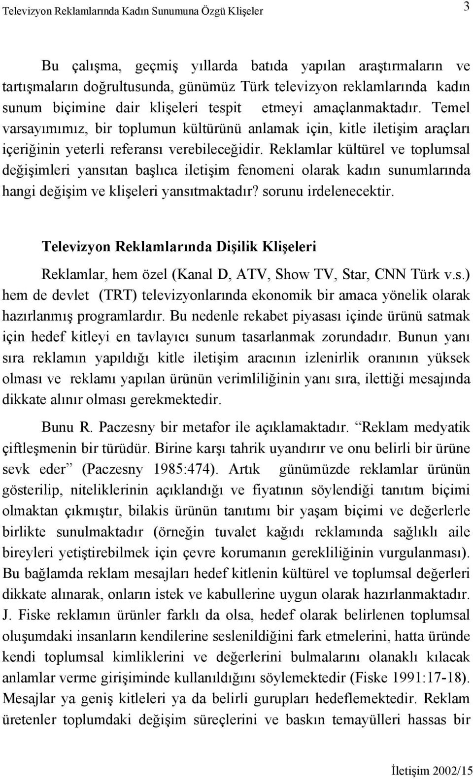 Reklamlar kültürel ve toplumsal değişimleri yansıtan başlıca iletişim fenomeni olarak kadın sunumlarında hangi değişim ve klişeleri yansıtmaktadır? sorunu irdelenecektir.