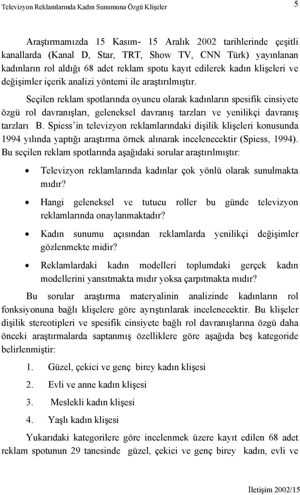 Seçilen reklam spotlarında oyuncu olarak kadınların spesifik cinsiyete özgü rol davranışları, geleneksel davranış tarzları ve yenilikçi davranış tarzları B.