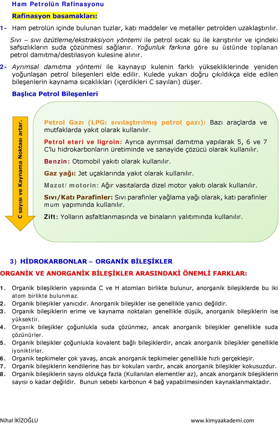 Yoğunluk farkına göre su üstünde toplanan petrol damıtma/destilasyon kulesine alınır.