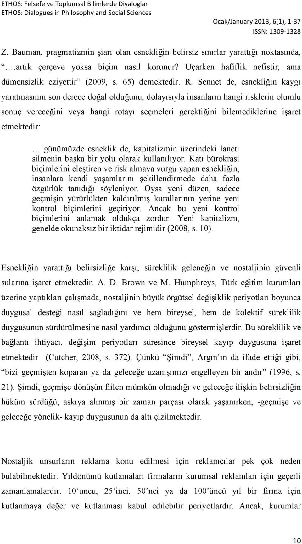 Sennet de, esnekliğin kaygı yaratmasının son derece doğal olduğunu, dolayısıyla insanların hangi risklerin olumlu sonuç vereceğini veya hangi rotayı seçmeleri gerektiğini bilemediklerine işaret