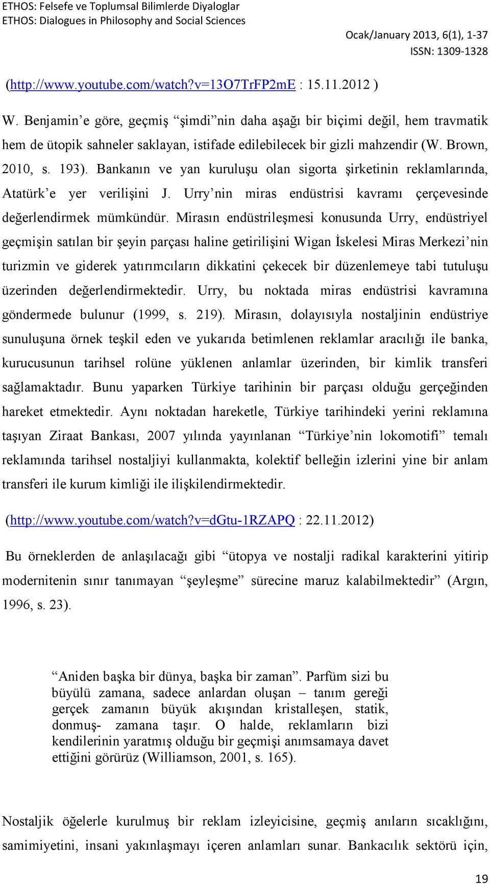 Bankanın ve yan kuruluşu olan sigorta şirketinin reklamlarında, Atatürk e yer verilişini J. Urry nin miras endüstrisi kavramı çerçevesinde değerlendirmek mümkündür.