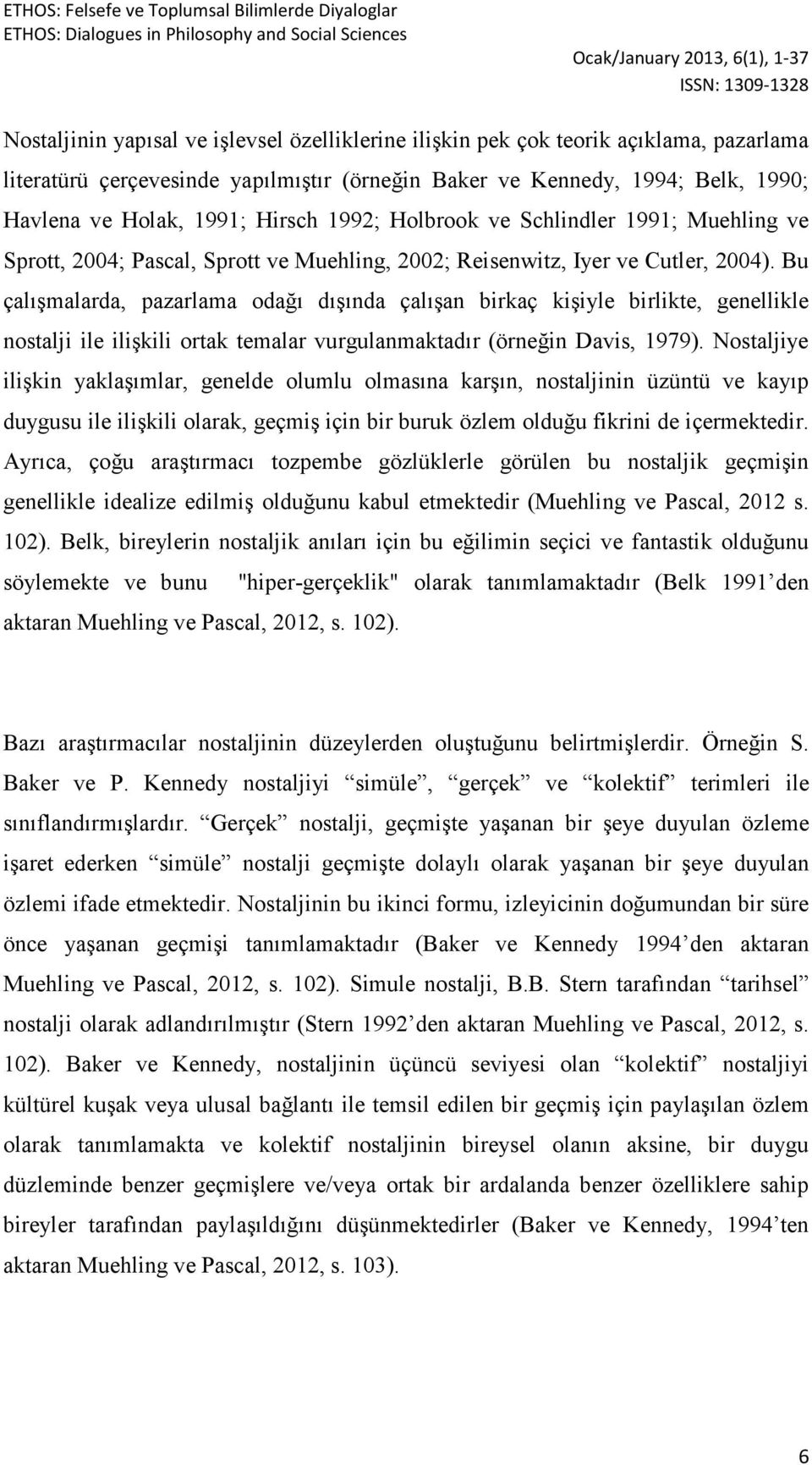 Bu çalışmalarda, pazarlama odağı dışında çalışan birkaç kişiyle birlikte, genellikle nostalji ile ilişkili ortak temalar vurgulanmaktadır (örneğin Davis, 1979).