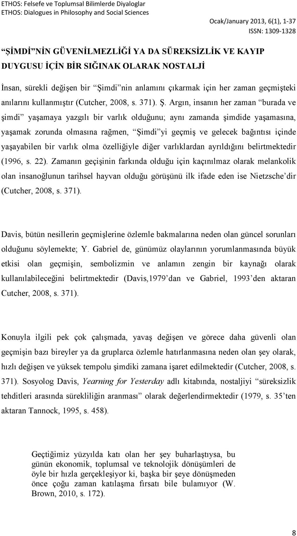 Argın, insanın her zaman burada ve şimdi yaşamaya yazgılı bir varlık olduğunu; aynı zamanda şimdide yaşamasına, yaşamak zorunda olmasına rağmen, Şimdi yi geçmiş ve gelecek bağıntısı içinde