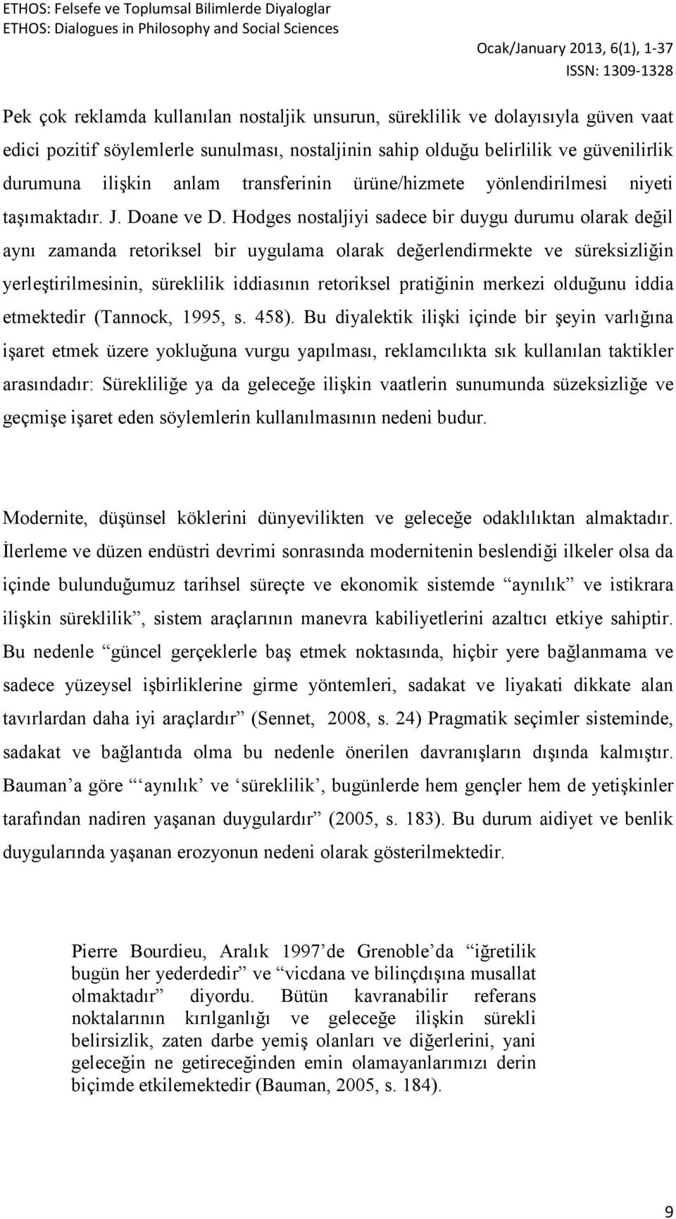 Hodges nostaljiyi sadece bir duygu durumu olarak değil aynı zamanda retoriksel bir uygulama olarak değerlendirmekte ve süreksizliğin yerleştirilmesinin, süreklilik iddiasının retoriksel pratiğinin