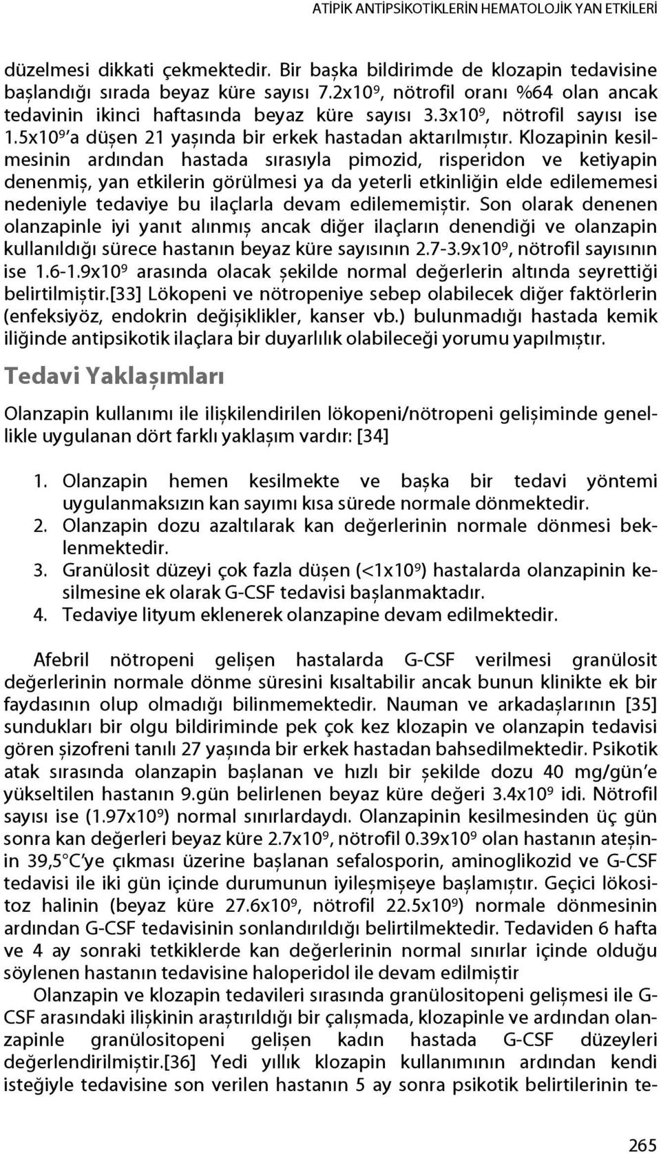 Klozapinin kesilmesinin ardından hastada sırasıyla pimozid, risperidon ve ketiyapin denenmiș, yan etkilerin görülmesi ya da yeterli etkinliğin elde edilememesi nedeniyle tedaviye bu ilaçlarla devam