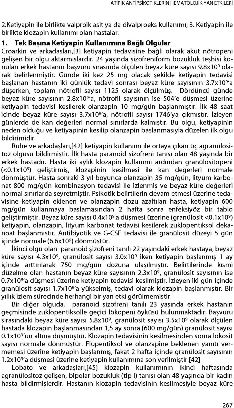 24 yașında șizofreniform bozukluk teșhisi konulan erkek hastanın bașvuru sırasında ölçülen beyaz küre sayısı 9.8x10 9 olarak belirlenmiștir.