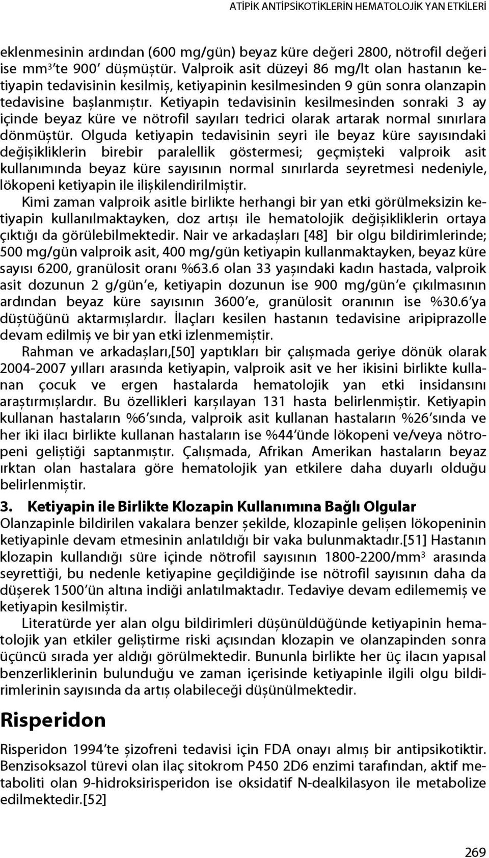 Ketiyapin tedavisinin kesilmesinden sonraki 3 ay içinde beyaz küre ve nötrofil sayıları tedrici olarak artarak normal sınırlara dönmüștür.