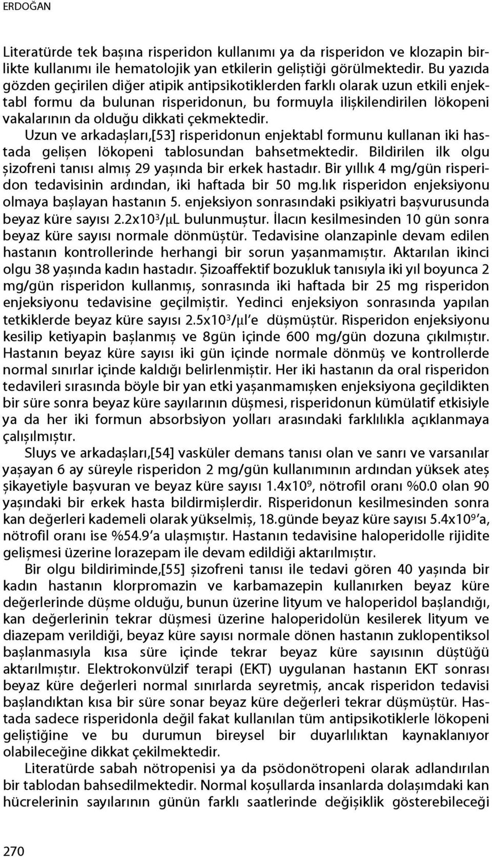 çekmektedir. Uzun ve arkadașları,[53] risperidonun enjektabl formunu kullanan iki hastada gelișen lökopeni tablosundan bahsetmektedir.