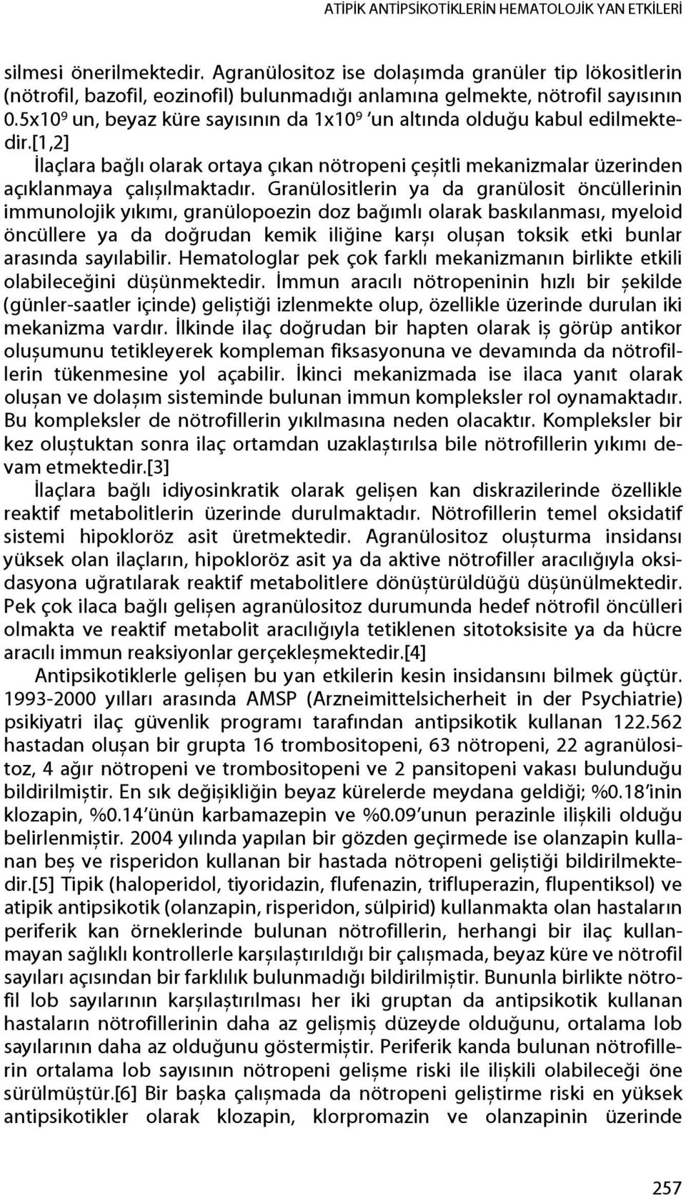 5x10 9 un, beyaz küre sayısının da 1x10 9 un altında olduğu kabul edilmektedir.[1,2] İlaçlara bağlı olarak ortaya çıkan nötropeni çeșitli mekanizmalar üzerinden açıklanmaya çalıșılmaktadır.