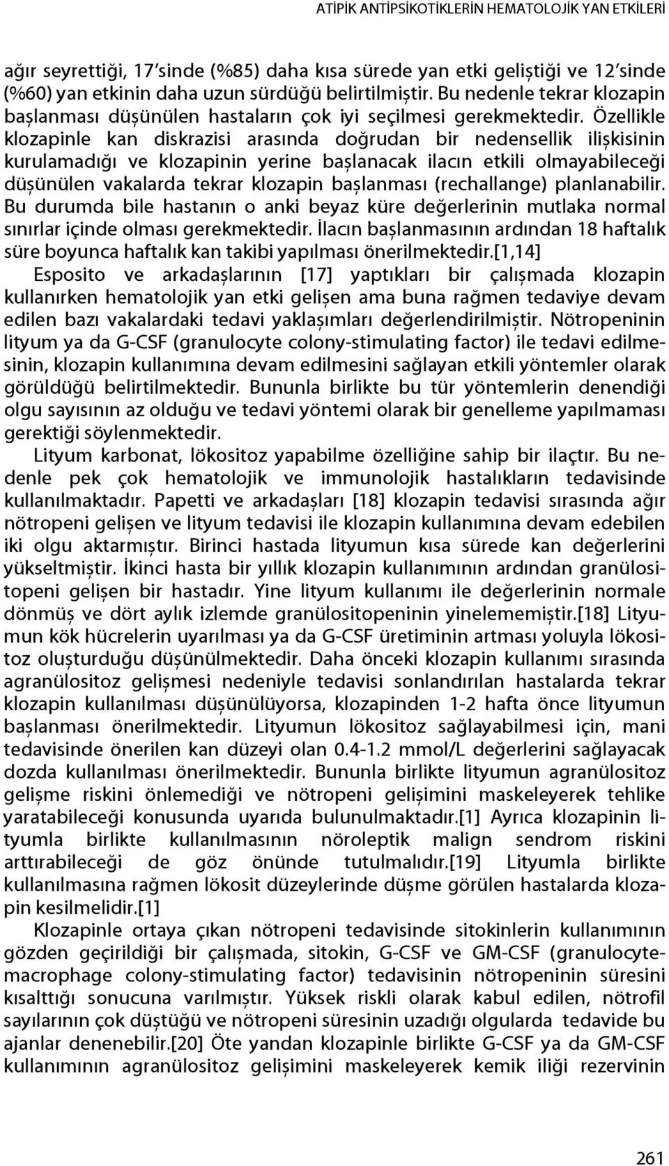 Özellikle klozapinle kan diskrazisi arasında doğrudan bir nedensellik ilișkisinin kurulamadığı ve klozapinin yerine bașlanacak ilacın etkili olmayabileceği düșünülen vakalarda tekrar klozapin