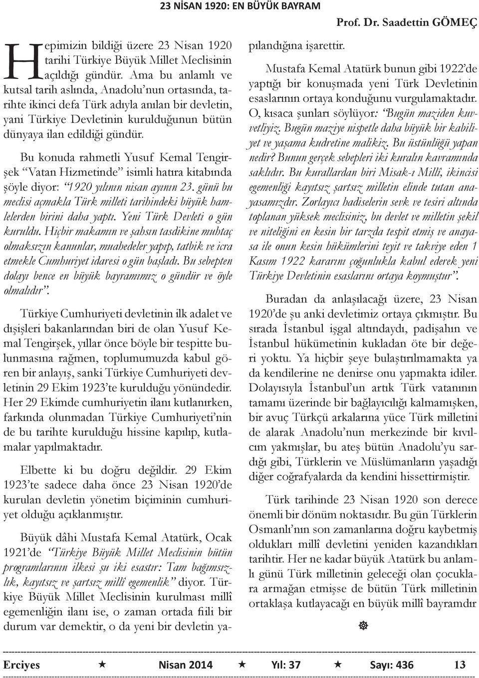 Bu konuda rahmetli Yusuf Kemal Tengirşek Vatan Hizmetinde isimli hatıra kitabında şöyle diyor: 1920 yılının nisan ayının 23.