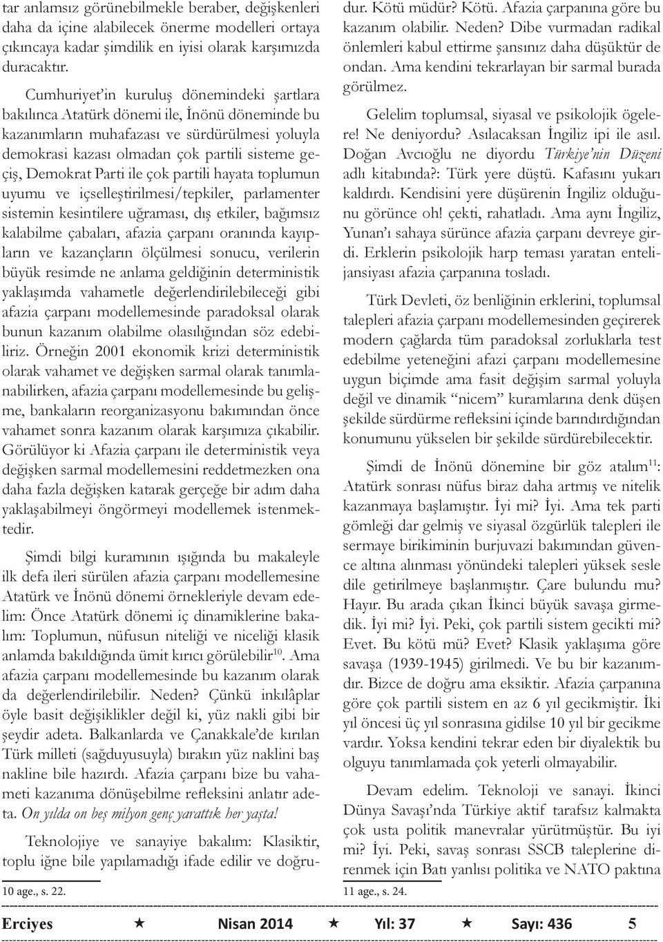 Demokrat Parti ile çok partili hayata toplumun uyumu ve içselleştirilmesi/tepkiler, parlamenter sistemin kesintilere uğraması, dış etkiler, bağımsız kalabilme çabaları, afazia çarpanı oranında