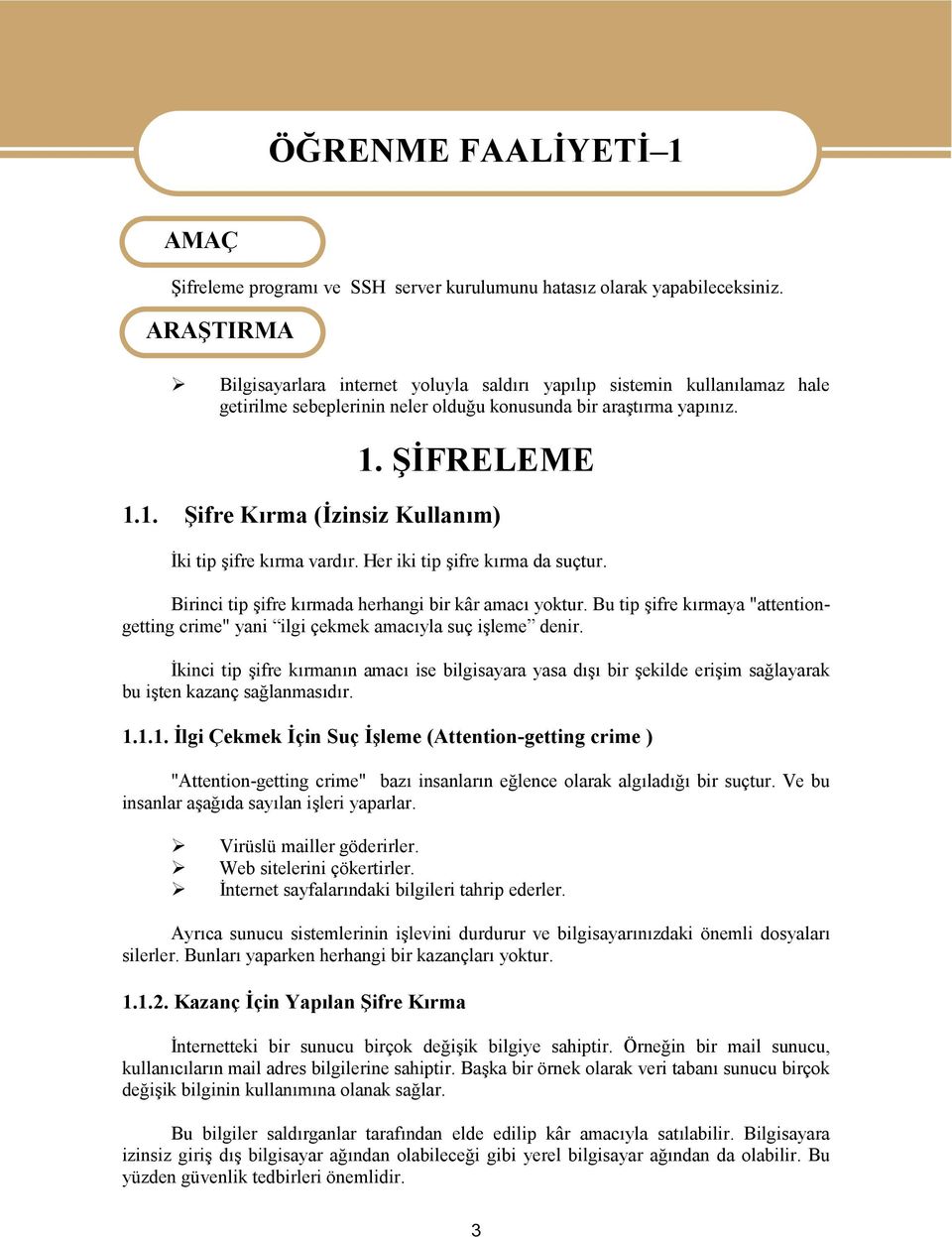 ŞİFRELEME 1.1. Şifre Kırma (İzinsiz Kullanım) İki tip şifre kırma vardır. Her iki tip şifre kırma da suçtur. Birinci tip şifre kırmada herhangi bir kâr amacı yoktur.