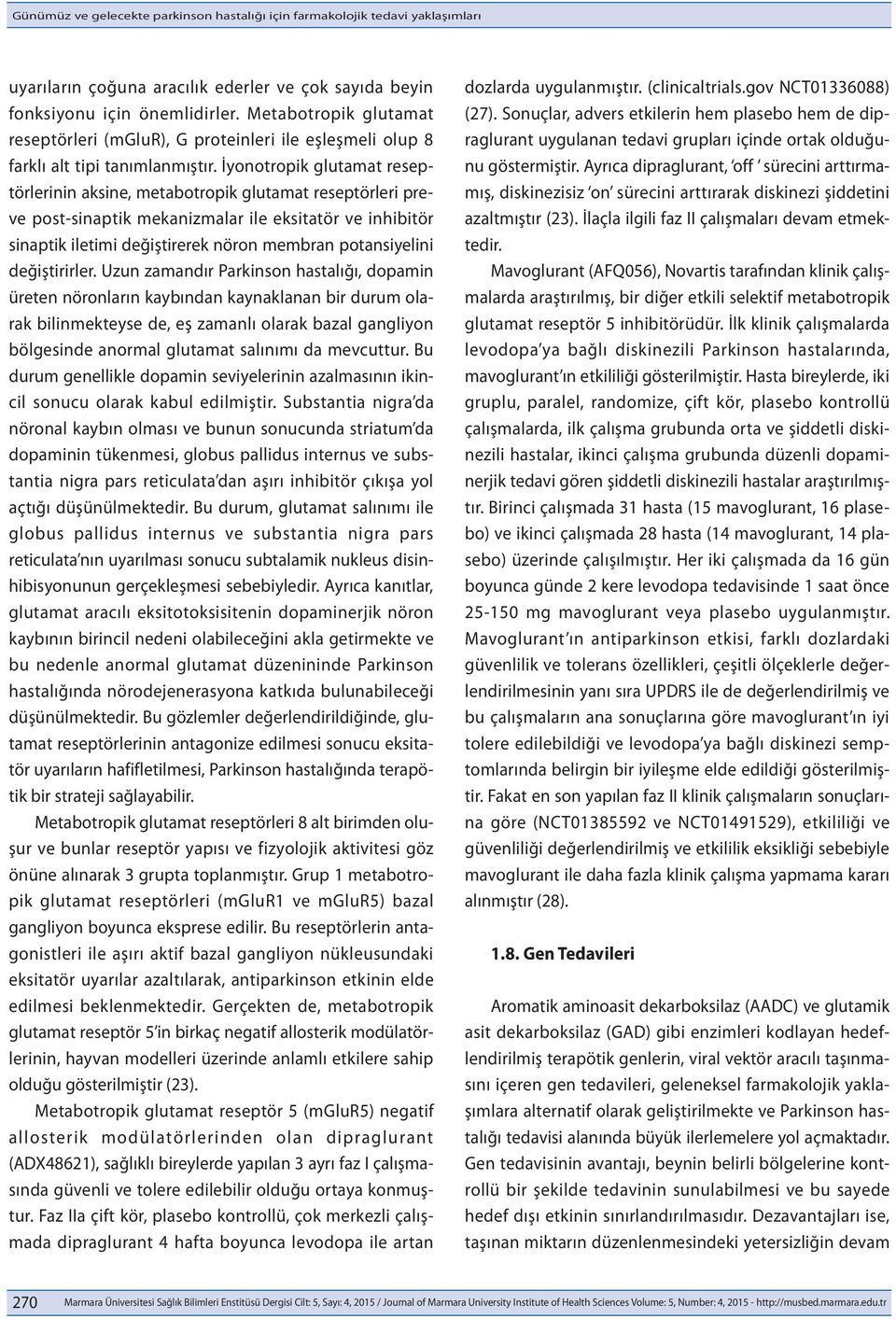 İyonotropik glutamat reseptörlerinin aksine, metabotropik glutamat reseptörleri preve post-sinaptik mekanizmalar ile eksitatör ve inhibitör sinaptik iletimi değiştirerek nöron membran potansiyelini