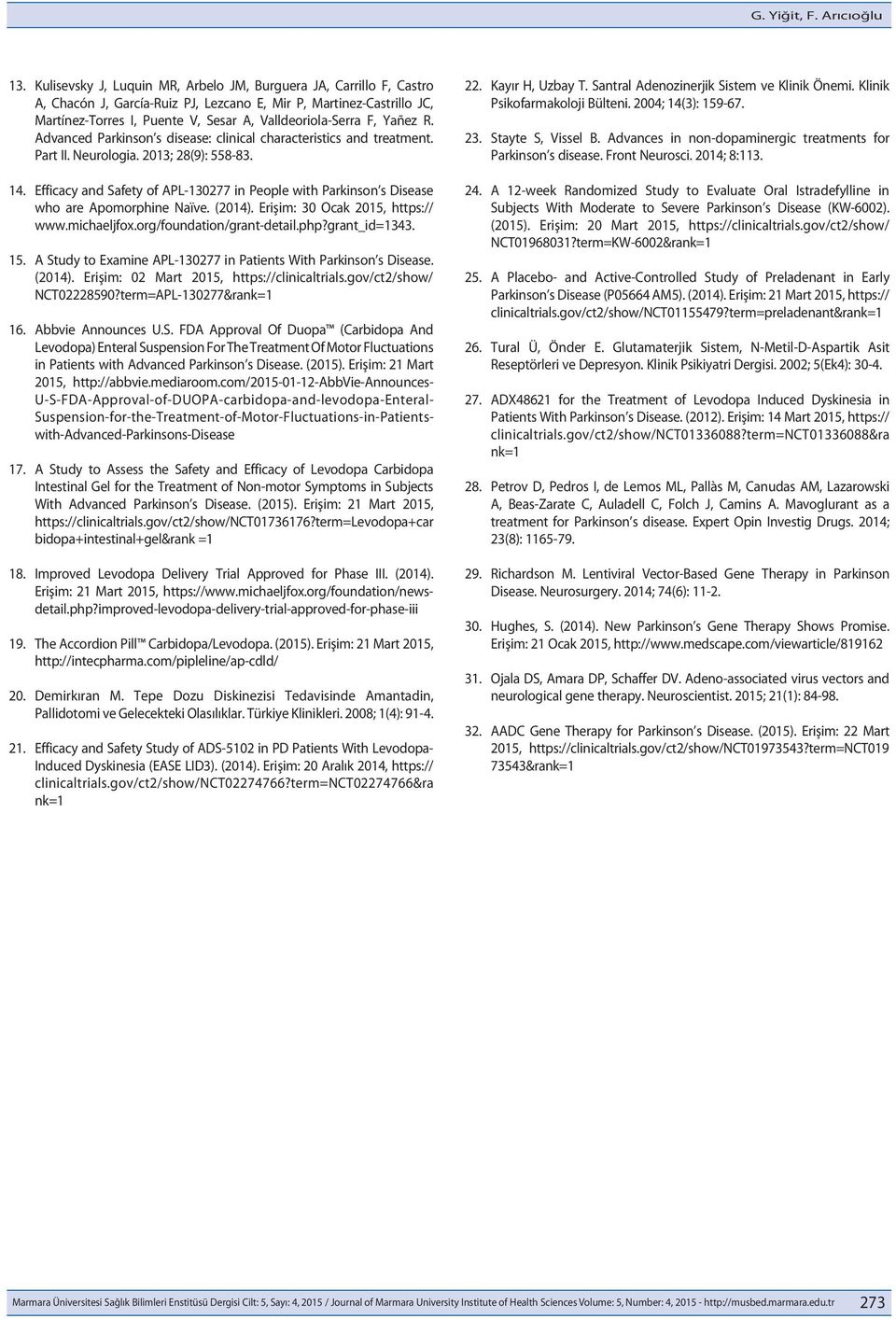 Yañez R. Advanced Parkinson s disease: clinical characteristics and treatment. Part II. Neurologia. 2013; 28(9): 558-83. 14.