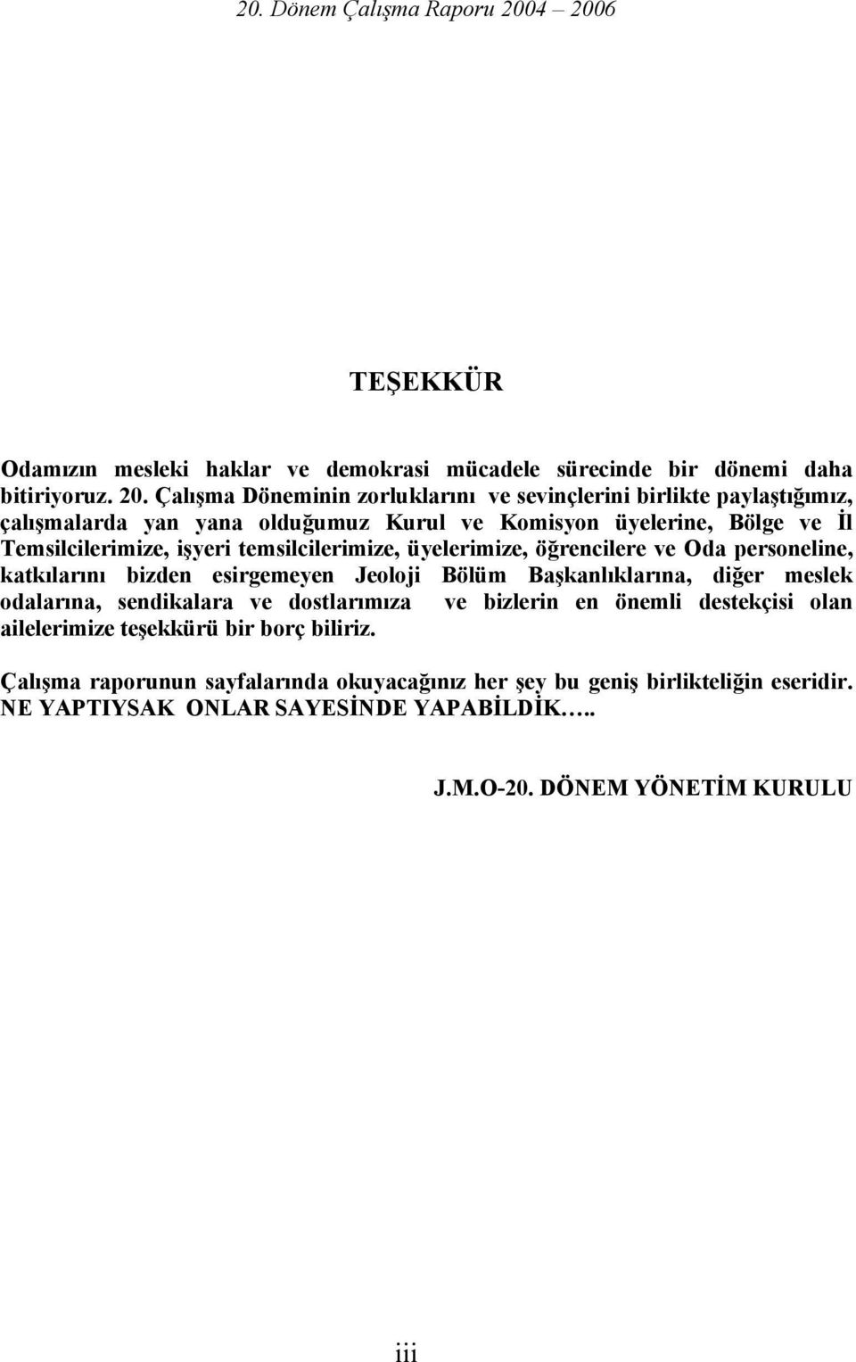 temsilcilerimize, üyelerimize, öğrencilere ve Oda personeline, katkılarını bizden esirgemeyen Jeoloji Bölüm lıklarına, diğer meslek odalarına, sendikalara ve