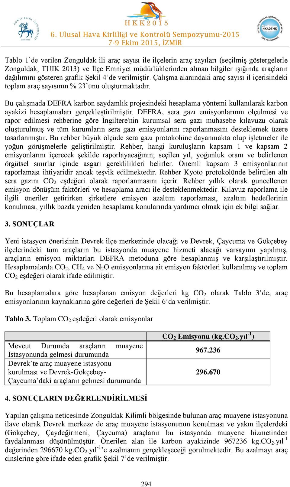 Bu çalışmada DEFRA karbon saydamlık projesindeki hesaplama yöntemi kullanılarak karbon ayakizi hesaplamaları gerçekleştirilmiştir.