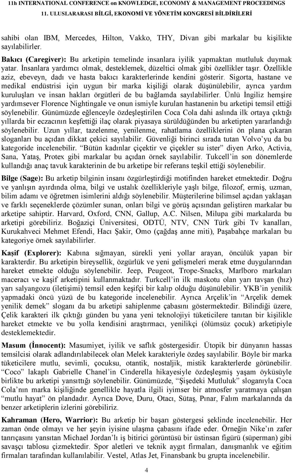 Sigorta, hastane ve medikal endüstrisi için uygun bir marka kişiliği olarak düşünülebilir, ayrıca yardım kuruluşları ve insan hakları örgütleri de bu bağlamda sayılabilirler.