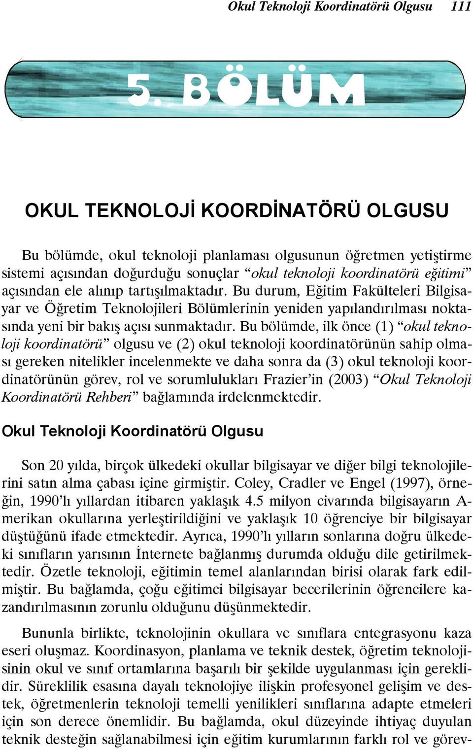 alınıp tartışılmaktadır. Bu durum, Eğitim Fakülteleri Bilgisayar ve Öğretim Teknolojileri Bölümlerinin yeniden yapılandırılması noktasında yeni bir bakış açısı sunmaktadır.