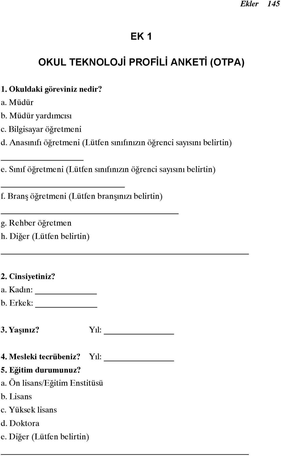 Branş öğretmeni (Lütfen branşınızı belirtin) g. Rehber öğretmen h. Diğer (Lütfen belirtin) 2. Cinsiyetiniz? a. Kadın: b. Erkek: 3. Yaşınız?