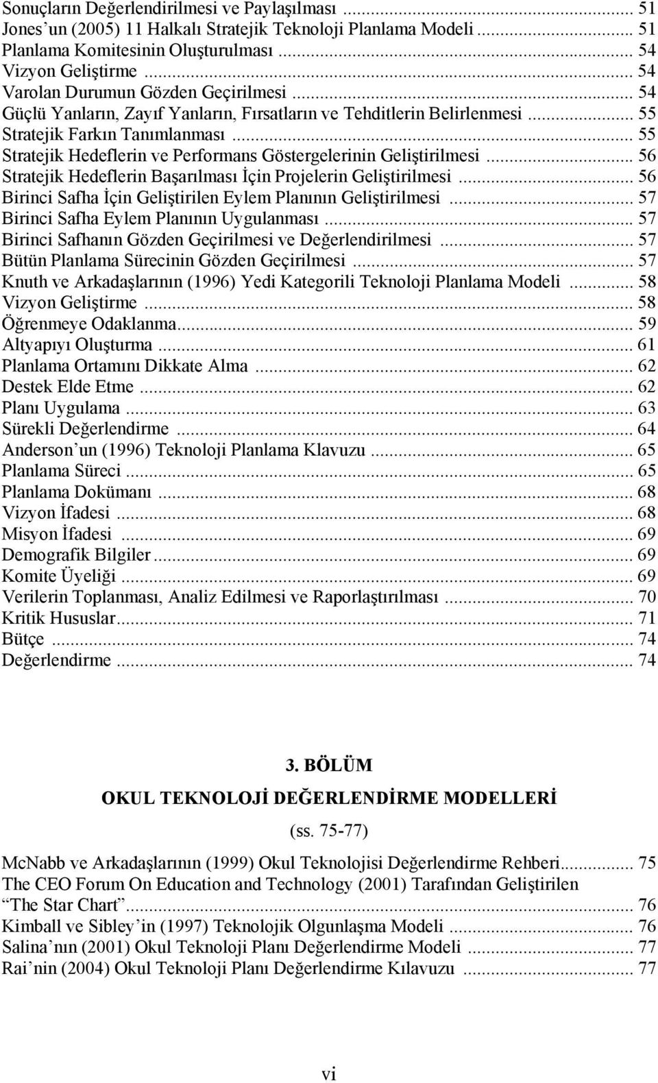 .. 55 Stratejik Hedeflerin ve Performans Göstergelerinin Geliştirilmesi... 56 Stratejik Hedeflerin Başarılması İçin Projelerin Geliştirilmesi.