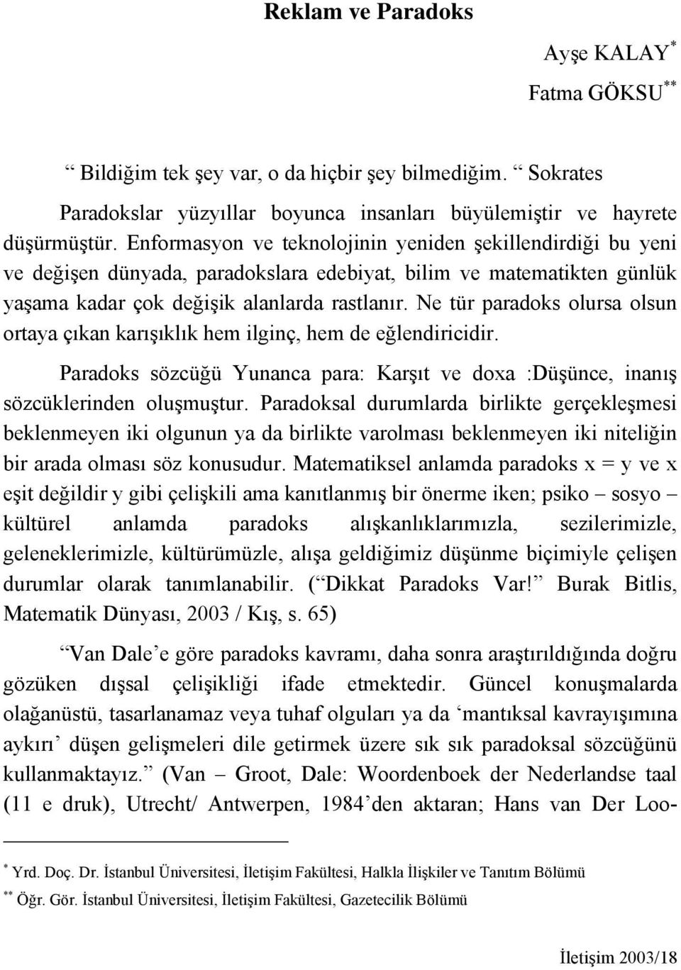 Ne tür paradoks olursa olsun ortaya çıkan karışıklık hem ilginç, hem de eğlendiricidir. Paradoks sözcüğü Yunanca para: Karşıt ve doxa :Düşünce, inanış sözcüklerinden oluşmuştur.