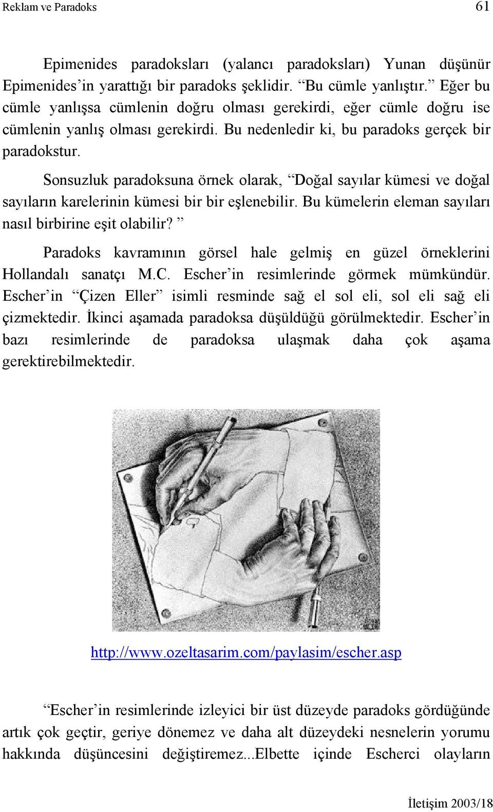 Sonsuzluk paradoksuna örnek olarak, Doğal sayılar kümesi ve doğal sayıların karelerinin kümesi bir bir eşlenebilir. Bu kümelerin eleman sayıları nasıl birbirine eşit olabilir?