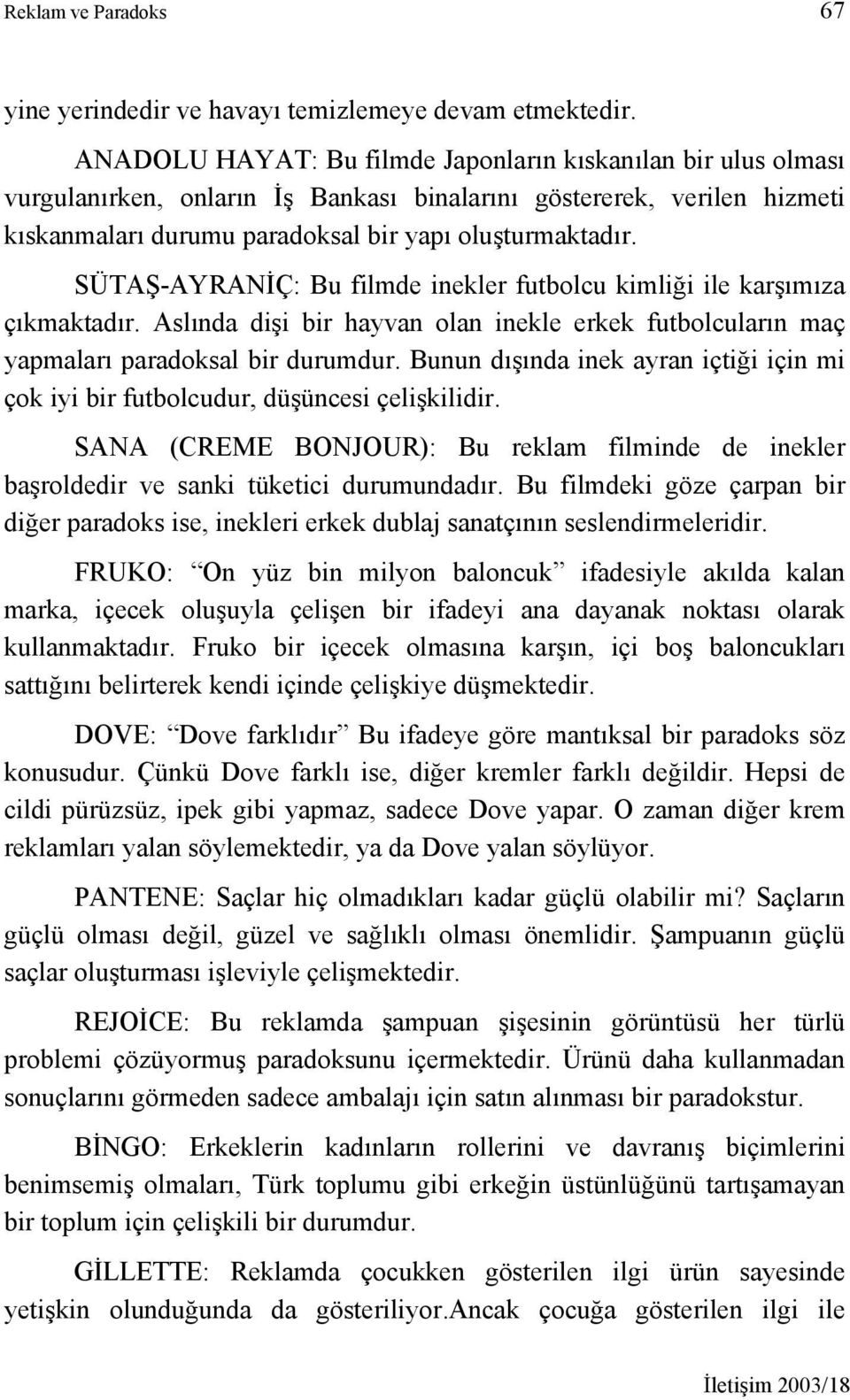 SÜTAŞ-AYRANİÇ: Bu filmde inekler futbolcu kimliği ile karşımıza çıkmaktadır. Aslında dişi bir hayvan olan inekle erkek futbolcuların maç yapmaları paradoksal bir durumdur.