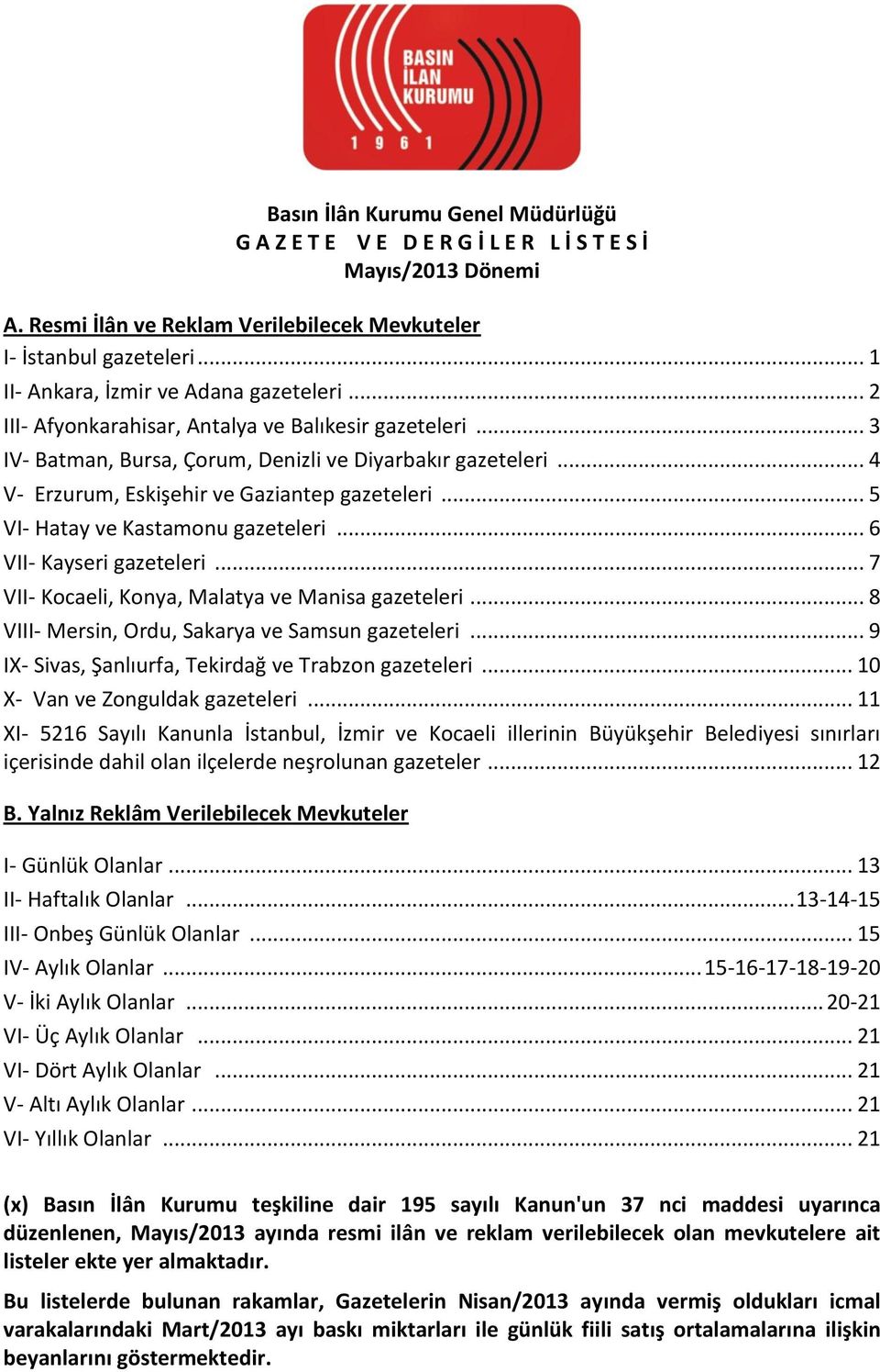 .. 4 V- Erzurum, Eskişehir ve Gaziantep gazeteleri... 5 VI- Hatay ve Kastamonu gazeteleri... 6 VII- Kayseri gazeteleri... 7 VII- Kocaeli, Konya, Malatya ve Manisa gazeteleri.