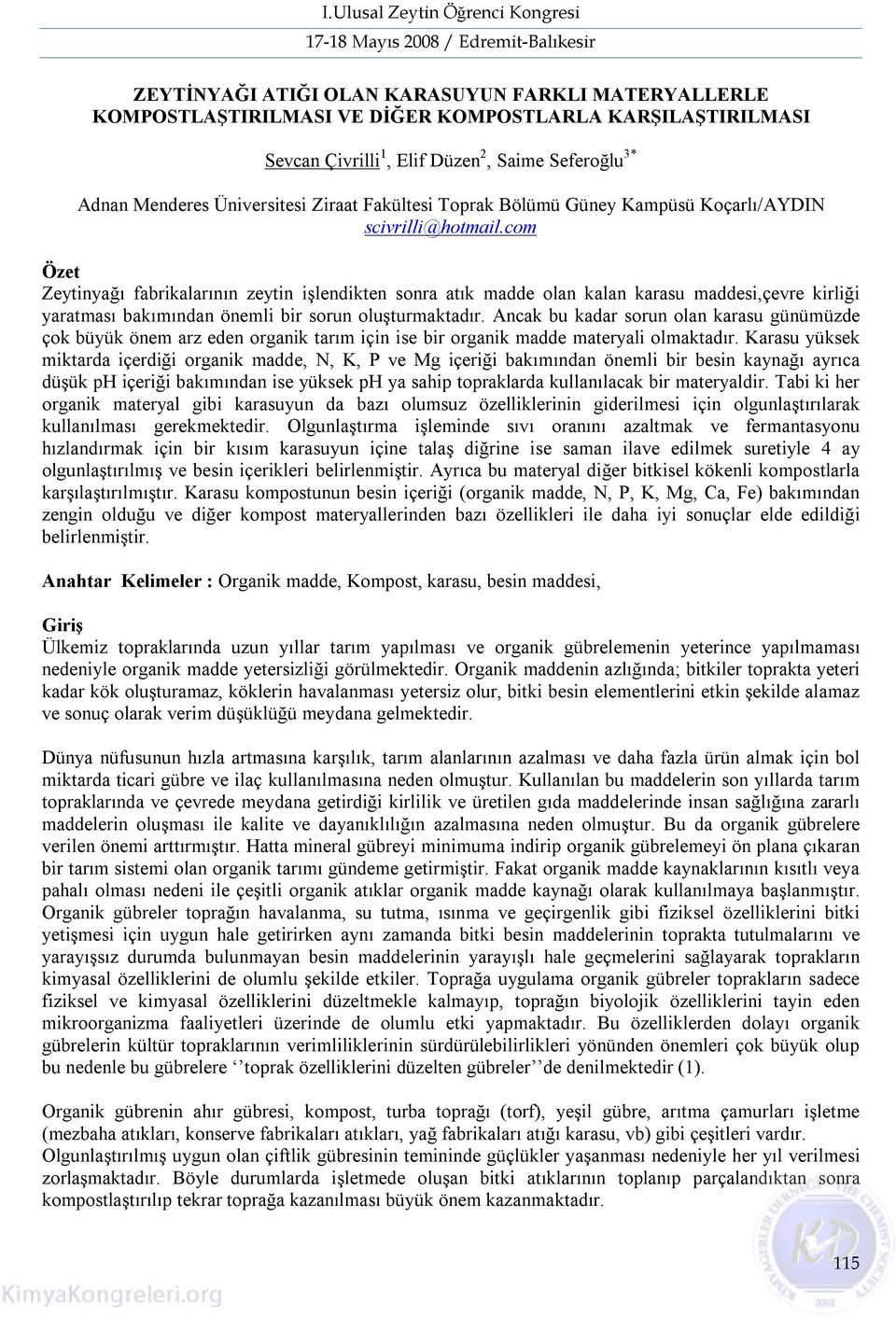 com Özet Zeytinyağı fabrikalarının zeytin işlendikten sonra atık madde olan kalan karasu maddesi,çevre kirliği yaratması bakımından önemli bir sorun oluşturmaktadır.