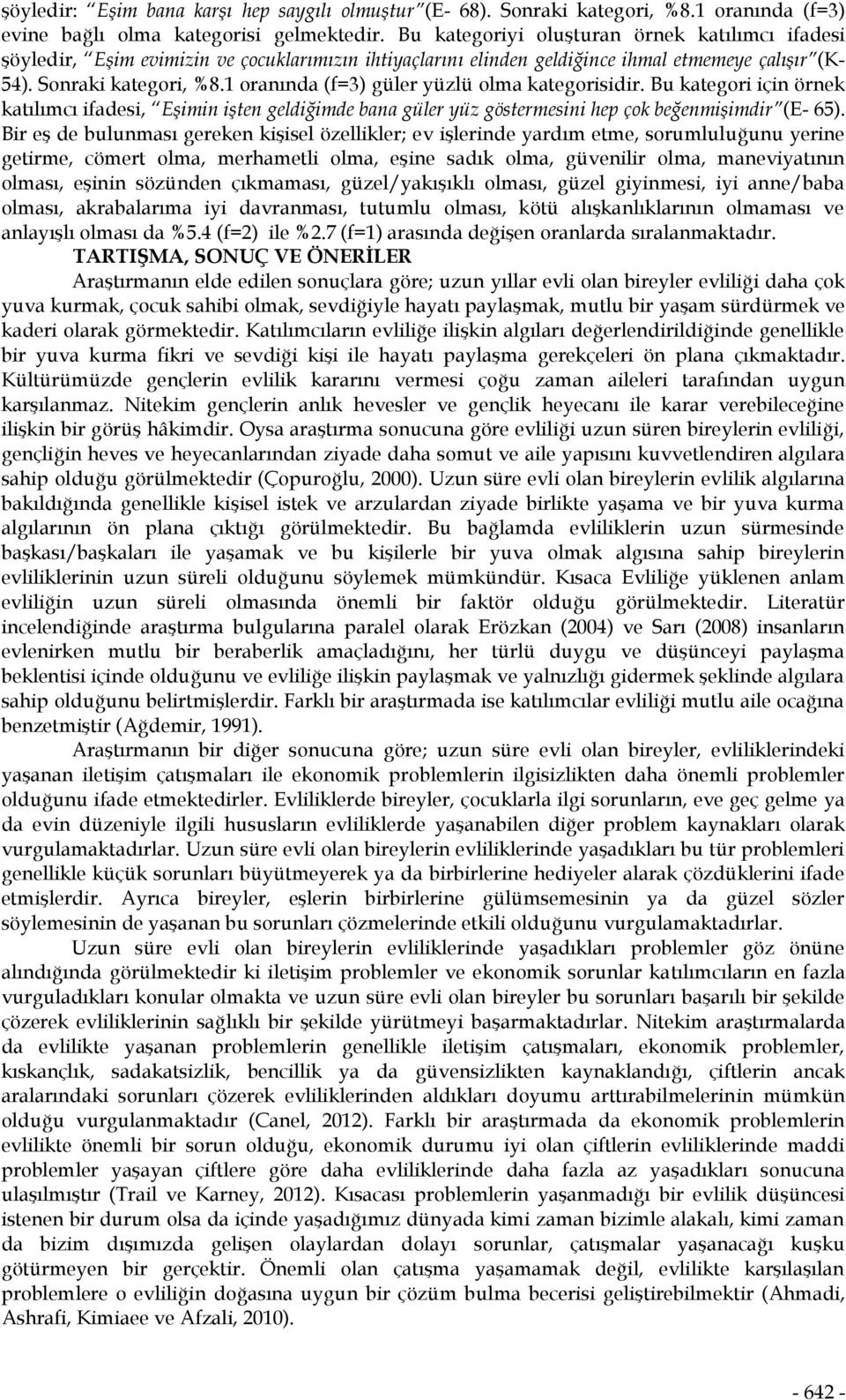 1 oranında (f=3) güler yüzlü olma kategorisidir. Bu kategori için örnek katılımcı ifadesi, Eşimin işten geldiğimde bana güler yüz göstermesini hep çok beğenmişimdir (E- 65).