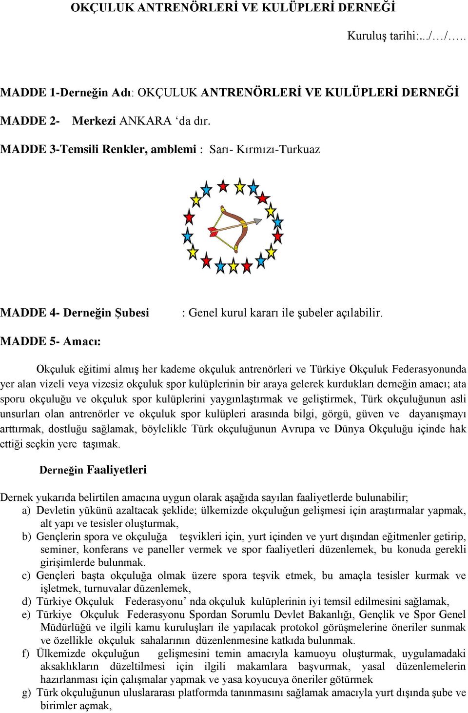 MADDE 5- Amacı: Okçuluk eğitimi almış her kademe okçuluk antrenörleri ve Türkiye Okçuluk Federasyonunda yer alan vizeli veya vizesiz okçuluk spor kulüplerinin bir araya gelerek kurdukları derneğin