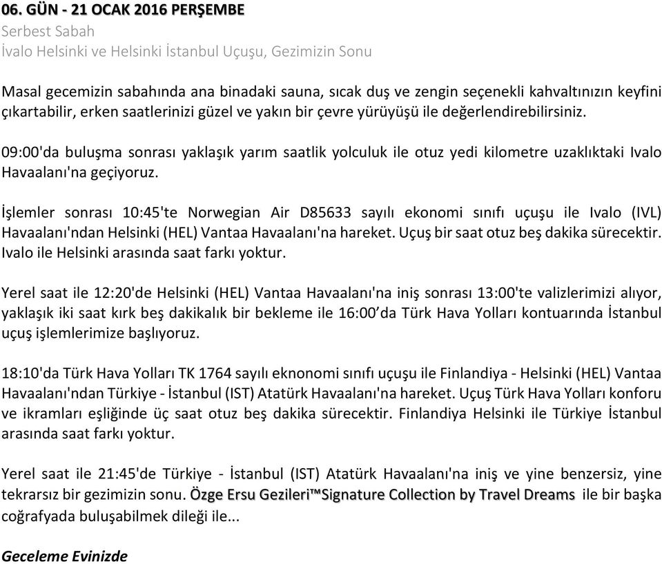 09:00'da buluşma sonrası yaklaşık yarım saatlik yolculuk ile otuz yedi kilometre uzaklıktaki Ivalo Havaalanı'na geçiyoruz.