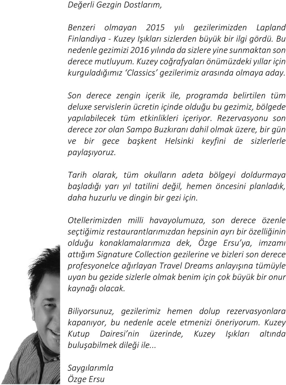 Son derece zengin içerik ile, programda belirtilen tüm deluxe servislerin ücretin içinde olduğu bu gezimiz, bölgede yapılabilecek tüm etkinlikleri içeriyor.