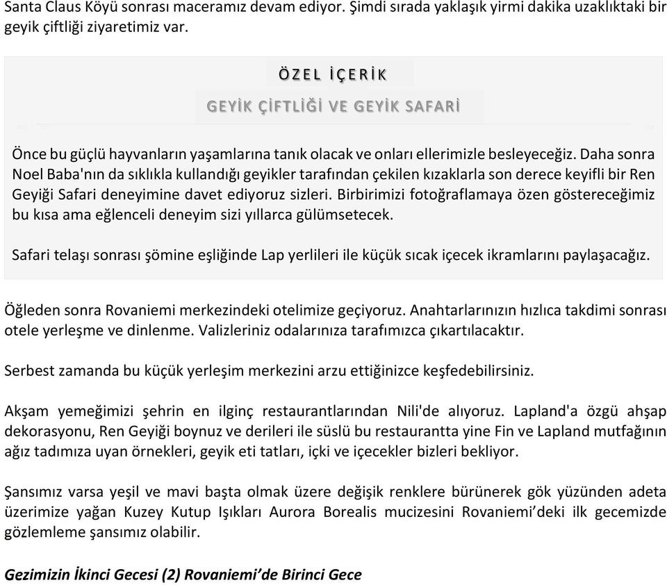 Daha sonra Noel Baba'nın da sıklıkla kullandığı geyikler tarafından çekilen kızaklarla son derece keyifli bir Ren Geyiği Safari deneyimine davet ediyoruz sizleri.