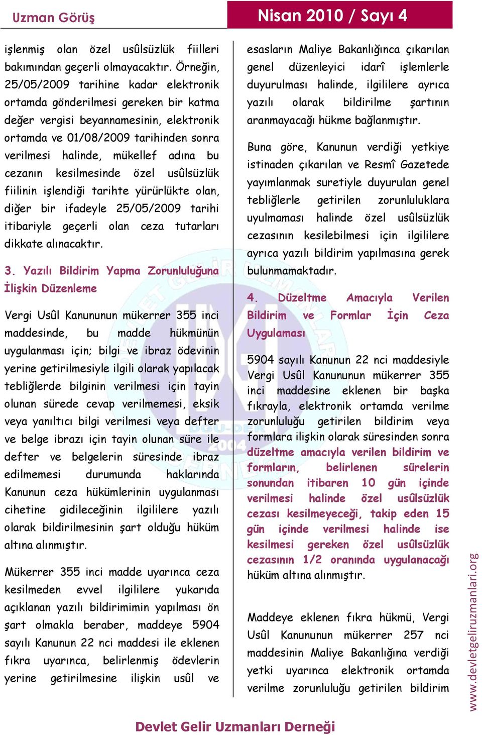 bu cezanın kesilmesinde özel usûlsüzlük fiilinin işlendiği tarihte yürürlükte olan, diğer bir ifadeyle 25/05/2009 tarihi itibariyle geçerli olan ceza tutarları dikkate alınacaktır. 3.