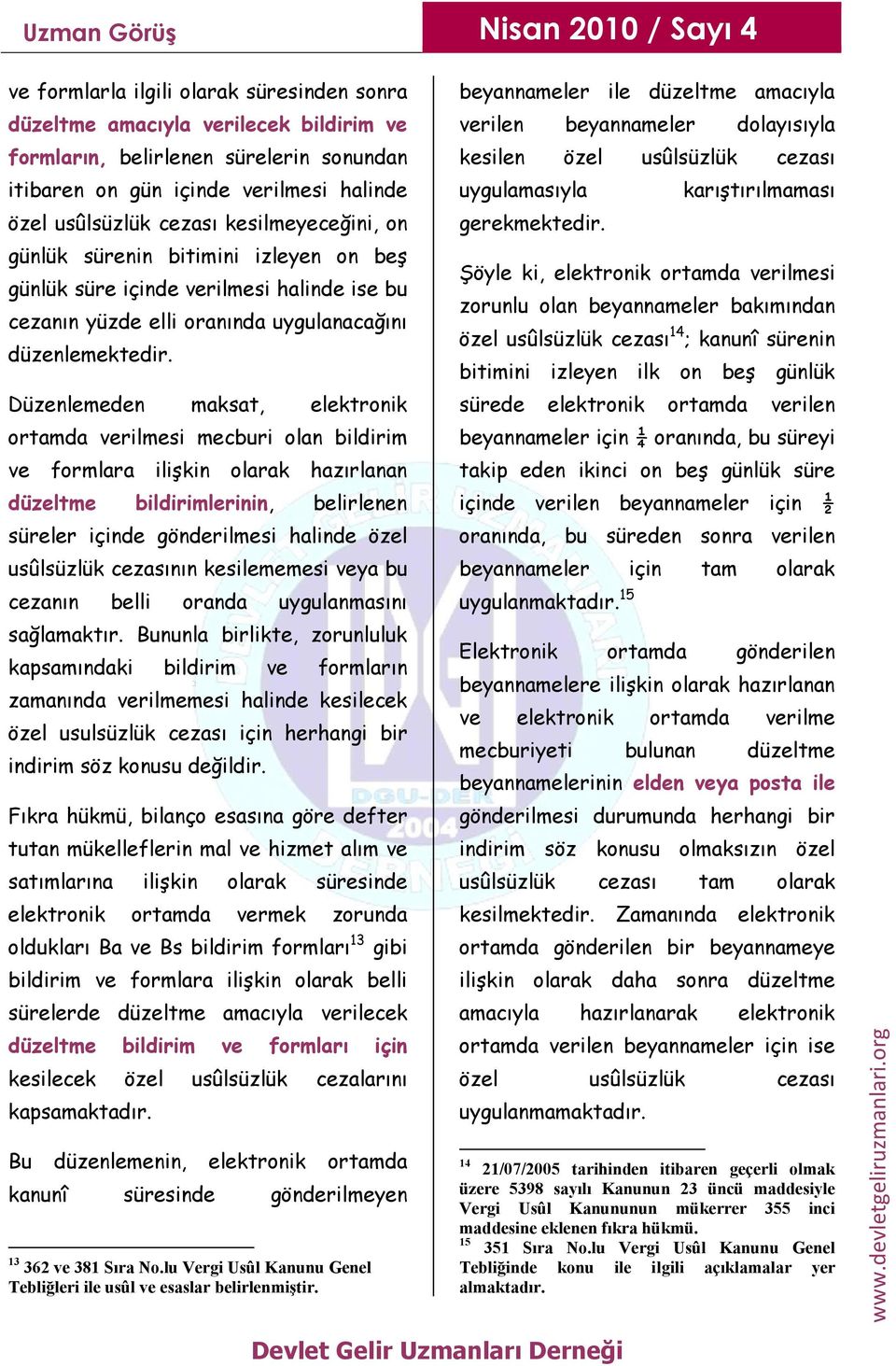 Düzenlemeden maksat, elektronik ortamda verilmesi mecburi olan bildirim ve formlara ilişkin olarak hazırlanan düzeltme bildirimlerinin, belirlenen süreler içinde gönderilmesi halinde özel usûlsüzlük