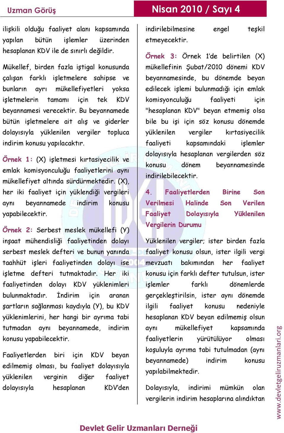 Bu beyannamede bütün işletmelere ait alış ve giderler dolayısıyla yüklenilen vergiler topluca indirim konusu yapılacaktır.