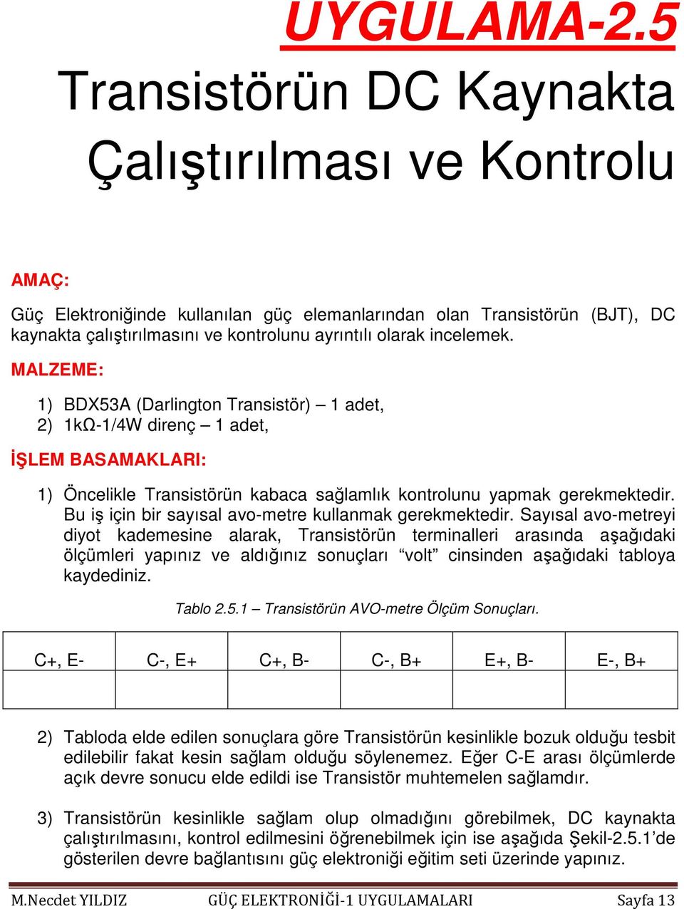 incelemek. MALZEME: 1) BDX53A (Darlington Transistör) 1 adet, 2) 1kΩ-1/4W direnç 1 adet, ĐŞLEM BASAMAKLARI: 1) Öncelikle Transistörün kabaca sağlamlık kontrolunu yapmak gerekmektedir.