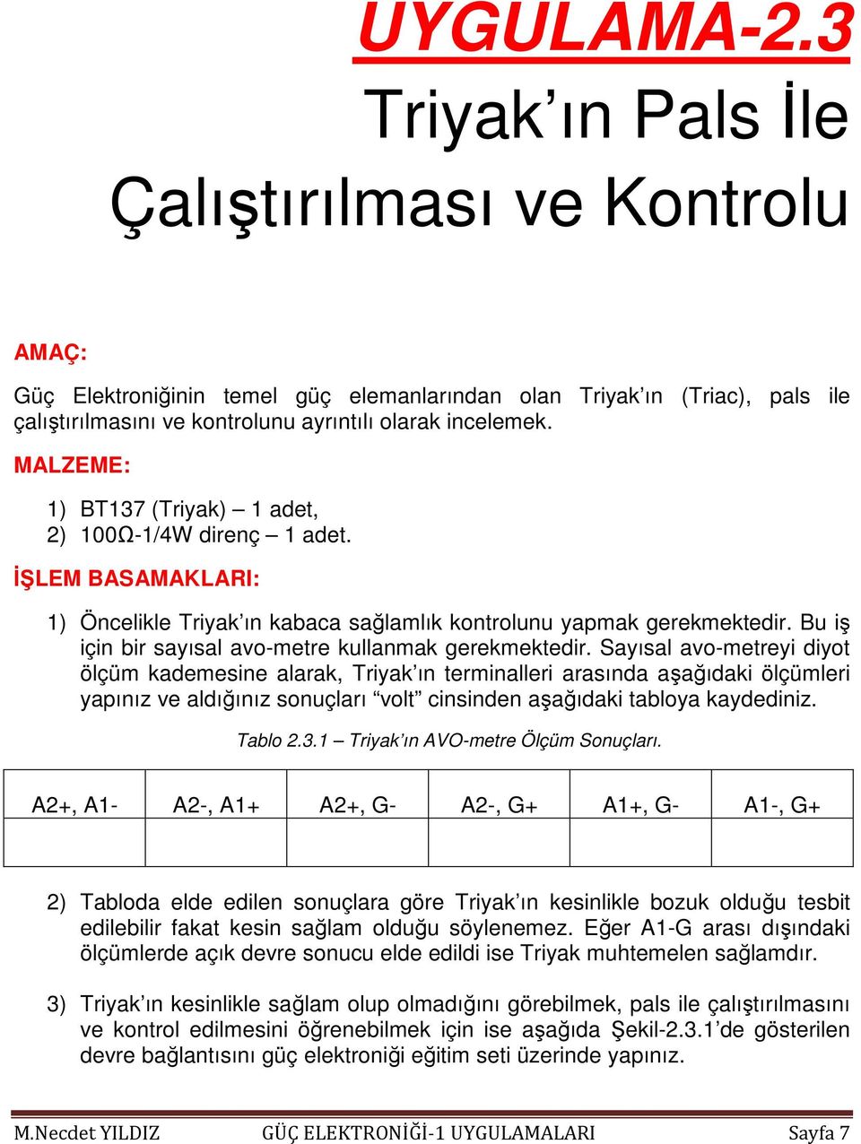 Bu iş için bir sayısal avo-metre kullanmak gerekmektedir.