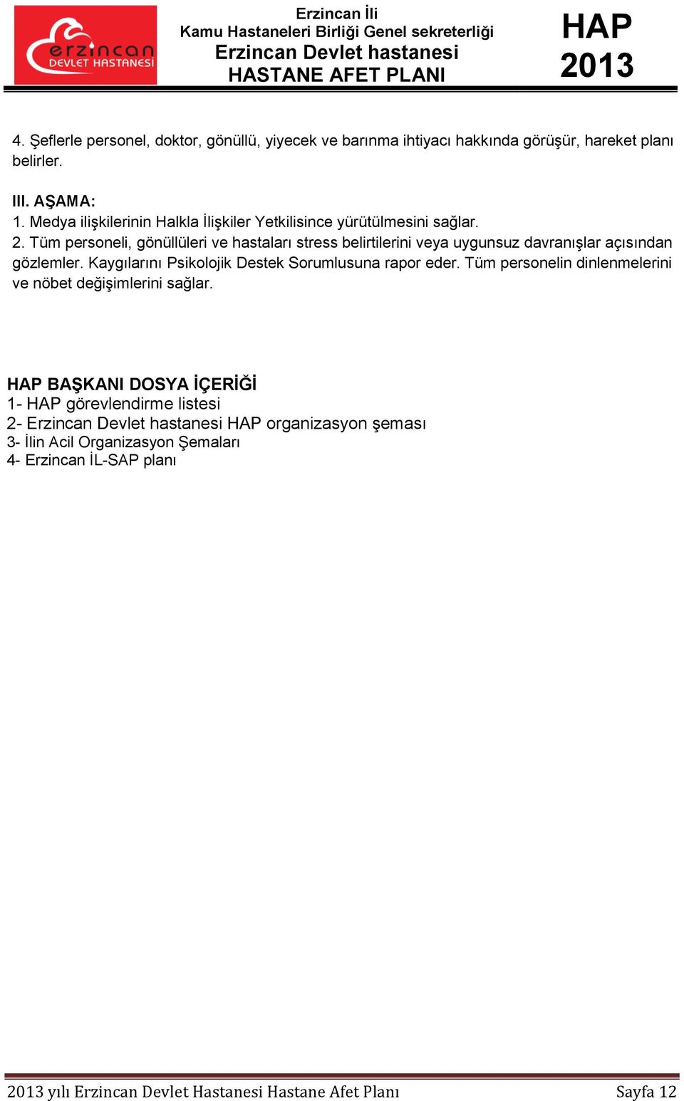 Tüm personeli, gönüllüleri ve hastaları stress belirtilerini veya uygunsuz davranışlar açısından gözlemler.