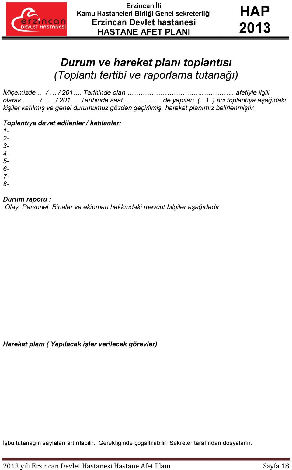 Toplantıya davet edilenler / katılanlar: 1-2- 3-4- 5-6- 7-8- Durum raporu : Olay, Personel, Binalar ve ekipman hakkındaki mevcut bilgiler aşağıdadır.