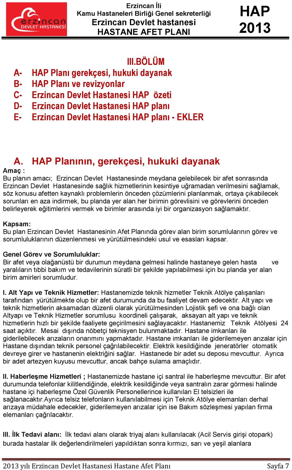 verilmesini sağlamak, söz konusu afetten kaynaklı problemlerin önceden çözümlerini planlanmak, ortaya çıkabilecek sorunları en aza indirmek, bu planda yer alan her birimin görevlisini ve görevlerini