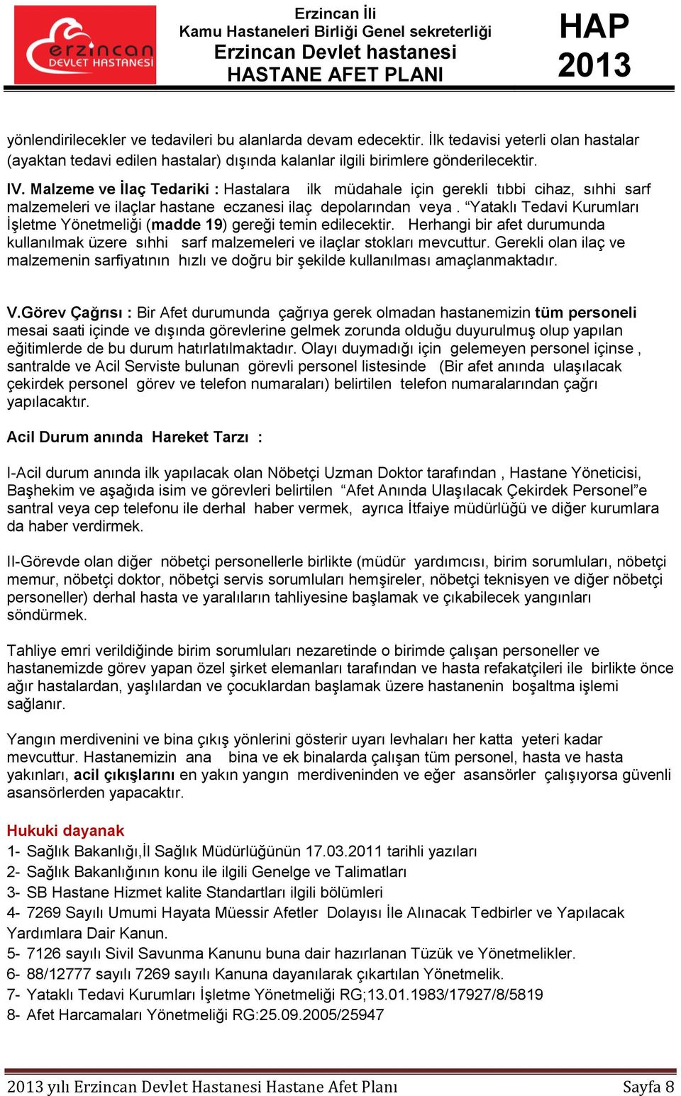 Yataklı Tedavi Kurumları İşletme Yönetmeliği (madde 19) gereği temin edilecektir. Herhangi bir afet durumunda kullanılmak üzere sıhhi sarf malzemeleri ve ilaçlar stokları mevcuttur.