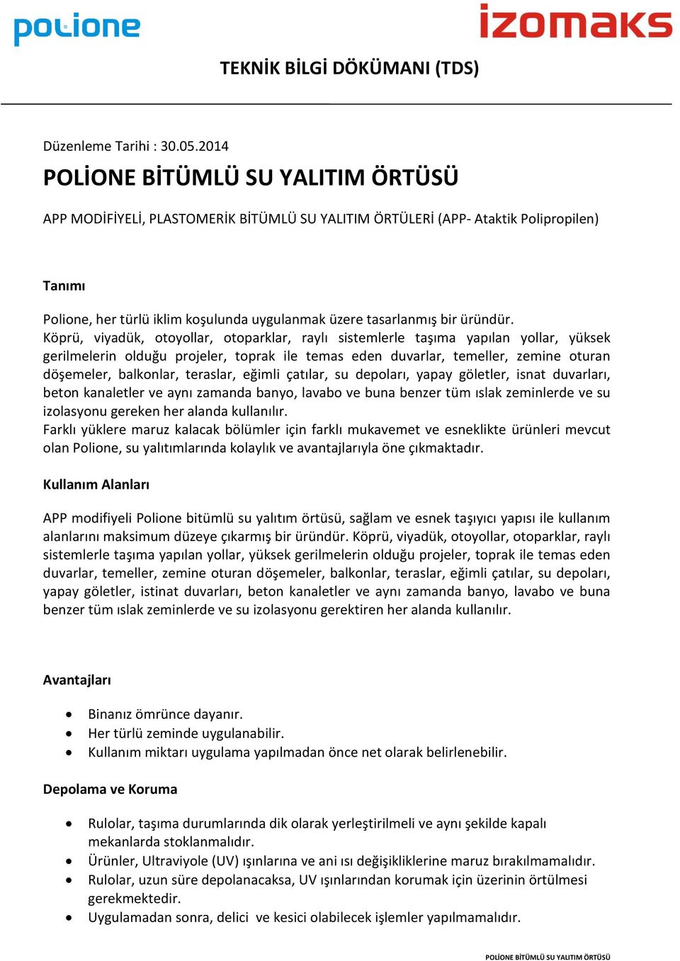 Köprü, viyadük, otoyollar, otoparklar, raylı sistemlerle taşıma yapılan yollar, yüksek gerilmelerin olduğu projeler, toprak ile temas eden duvarlar, temeller, zemine oturan döşemeler, balkonlar,