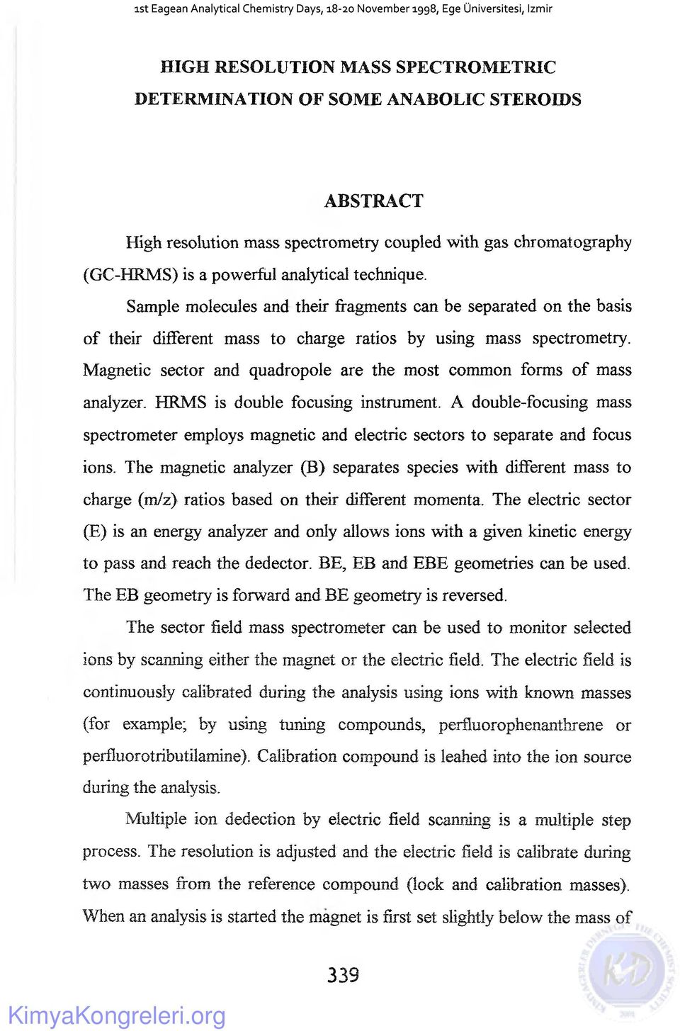 Magnetic sector and quadropole are the most common forms of mass analyzer. HRMS is double focusing instrument.