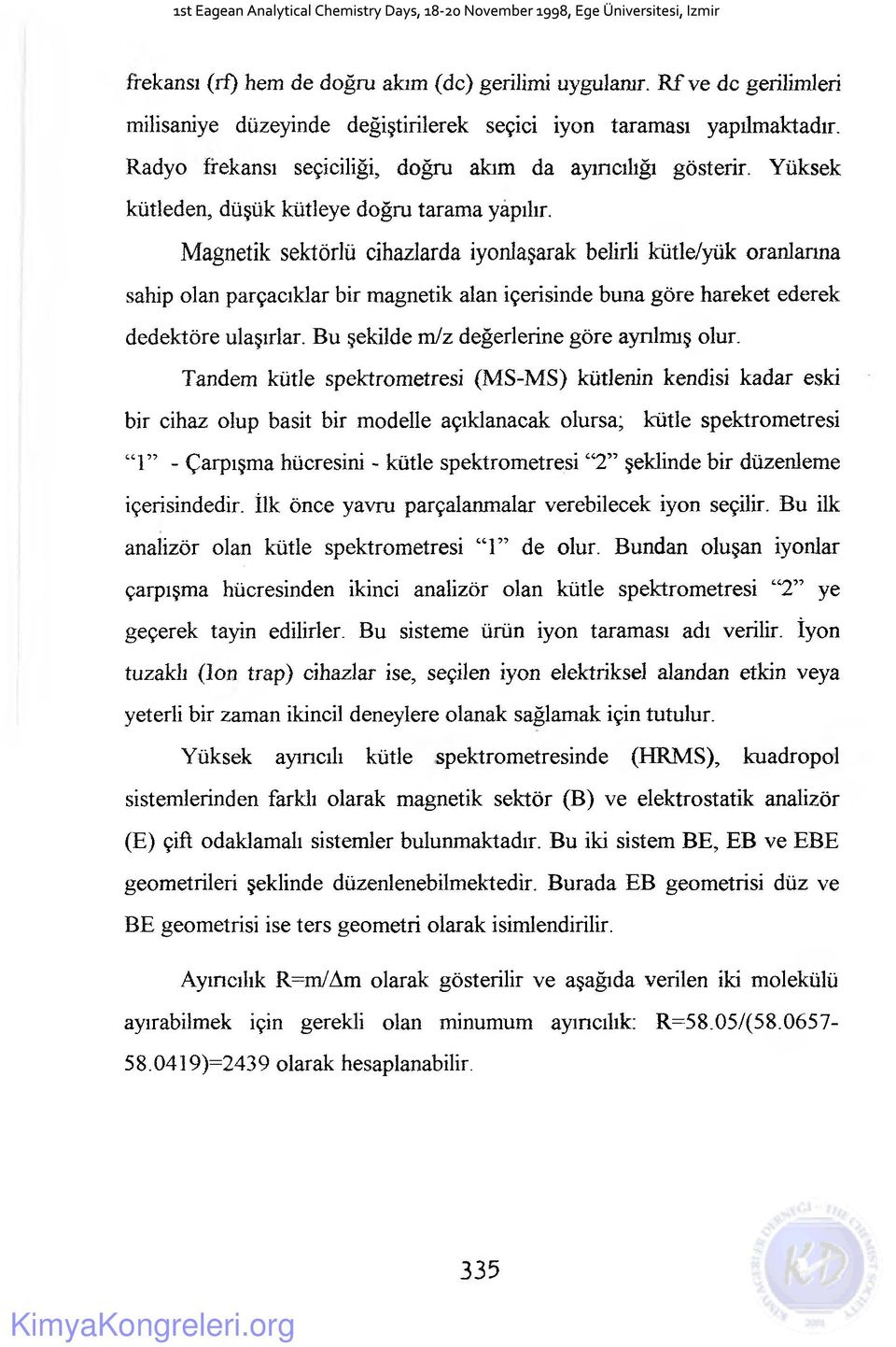 Magnetik sektörlü cihazlarda iyonlaşarak belirli kütle/yük oranlarına sahip olan parçacıklar bir magnetik alan içerisinde buna göre hareket ederek dedektöre ulaşırlar.